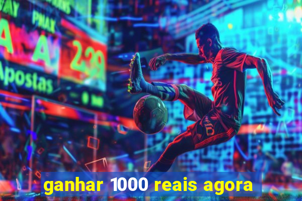 ganhar 1000 reais agora